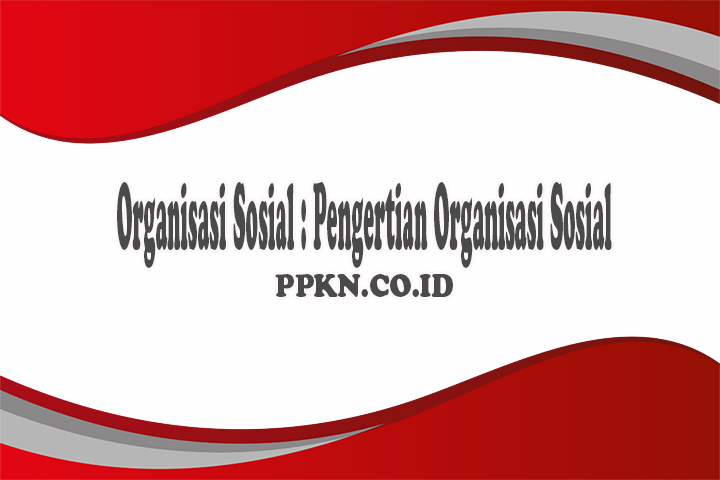 Organisasi Sosial : Pengertian Organisasi Sosial