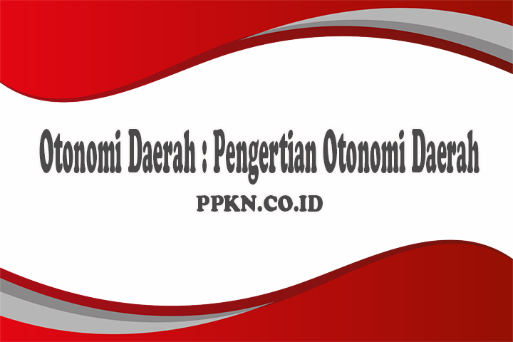 Otonomi Daerah : Pengertian Otonomi Daerah