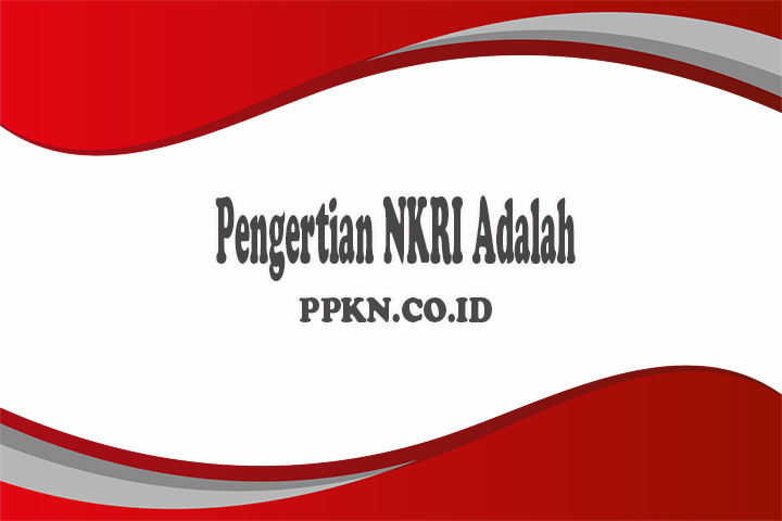 Pengertian NKRI Adalah