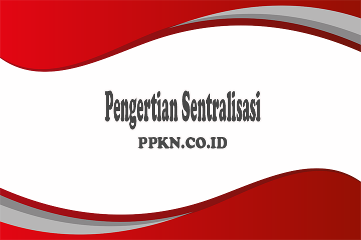 Pengertian Sentralisasi