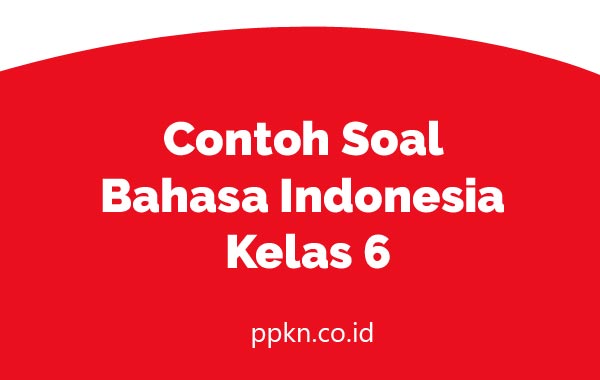Contoh Soal Bahasa Indonesia Kelas 6