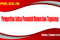 Pengertian Jaksa Penuntut Umum dan Tugasnya