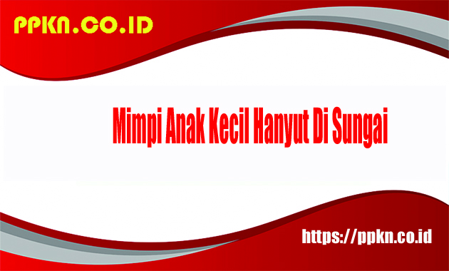 Mimpi Anak Kecil Hanyut Di Sungai