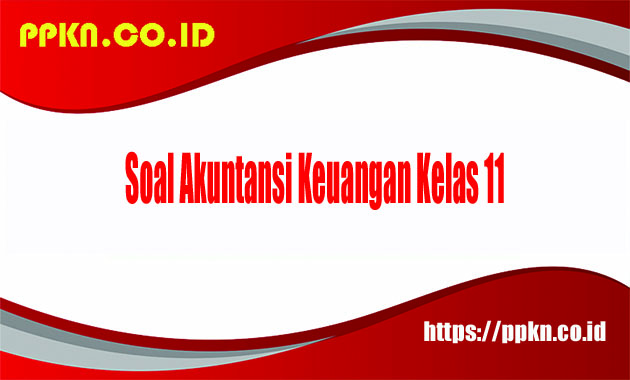 Soal Akuntansi Keuangan Kelas 11