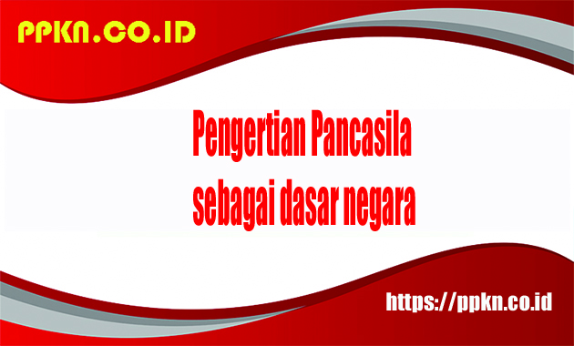 Pengertian Pancasila sebagai dasar negara